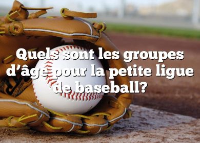 Quels sont les groupes d’âge pour la petite ligue de baseball?