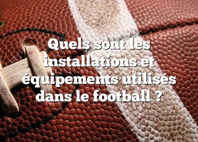 Quels sont les installations et équipements utilisés dans le football ?