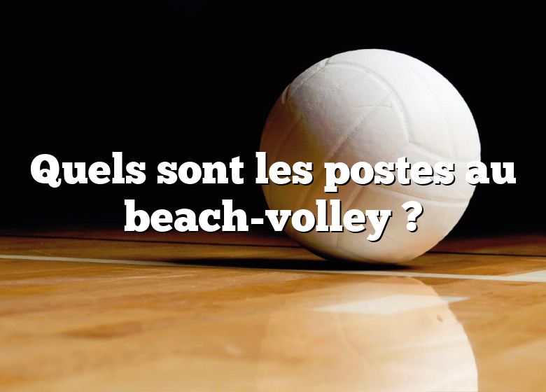 Quels sont les postes au beach-volley ?