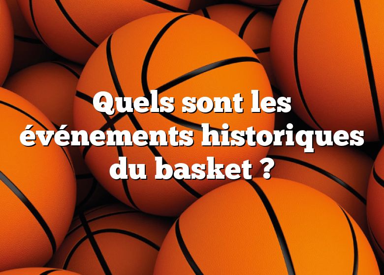 Quels sont les événements historiques du basket ?