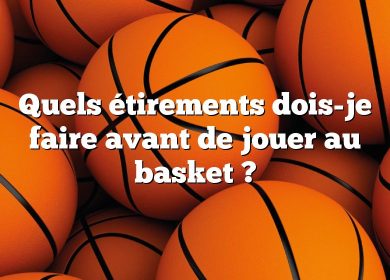 Quels étirements dois-je faire avant de jouer au basket ?