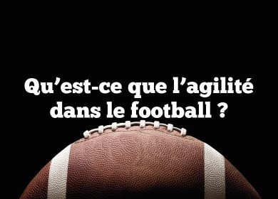 Qu’est-ce que l’agilité dans le football ?