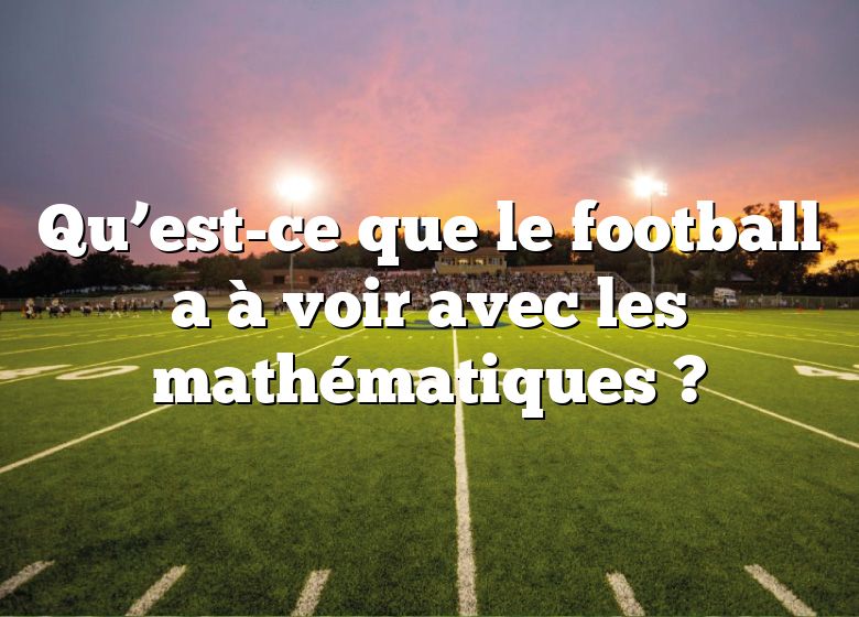 Qu’est-ce que le football a à voir avec les mathématiques ?
