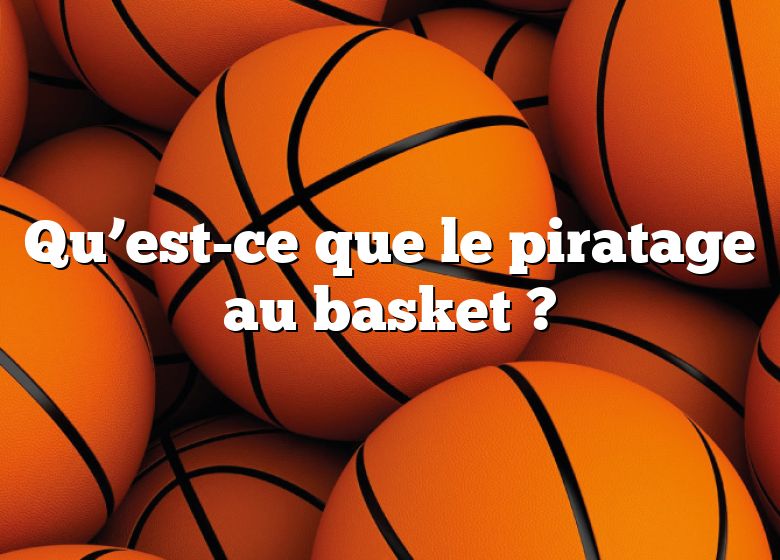 Qu’est-ce que le piratage au basket ?