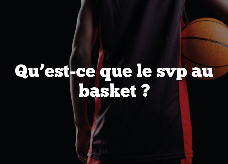 Qu’est-ce que le svp au basket ?