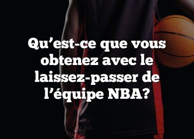 Qu’est-ce que vous obtenez avec le laissez-passer de l’équipe NBA?