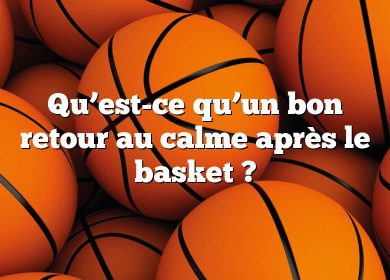 Qu’est-ce qu’un bon retour au calme après le basket ?