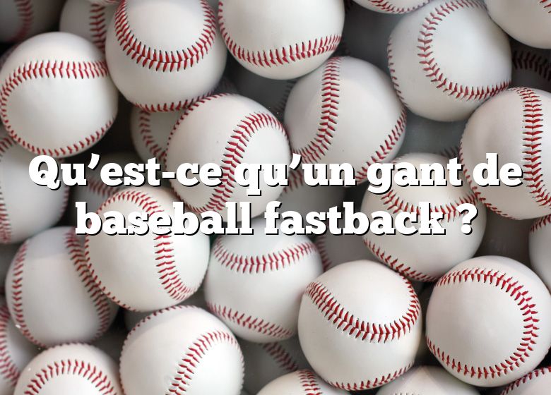 Qu’est-ce qu’un gant de baseball fastback ?