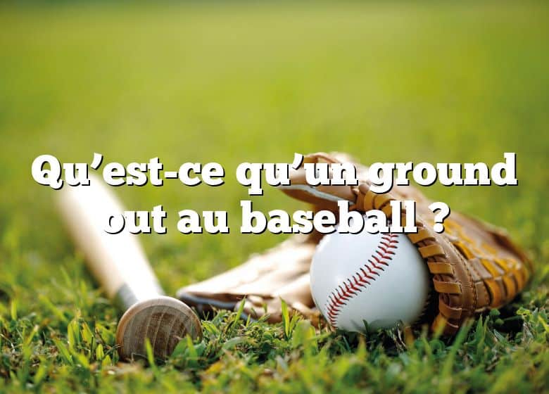 Qu’est-ce qu’un ground out au baseball ?