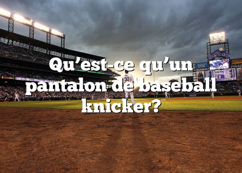 Qu’est-ce qu’un pantalon de baseball knicker?