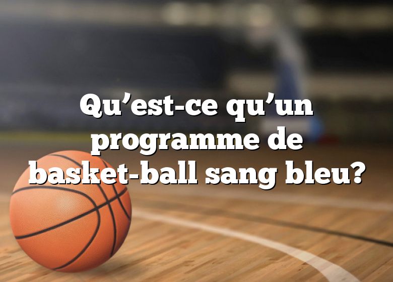 Qu’est-ce qu’un programme de basket-ball sang bleu?