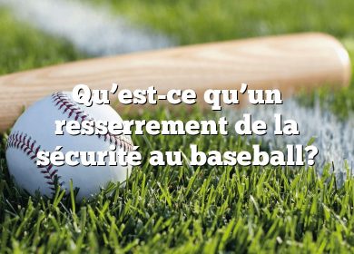 Qu’est-ce qu’un resserrement de la sécurité au baseball?