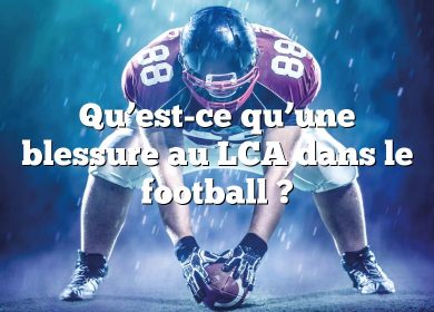 Qu’est-ce qu’une blessure au LCA dans le football ?