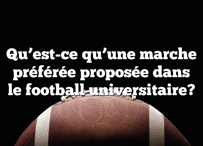 Qu’est-ce qu’une marche préférée proposée dans le football universitaire?