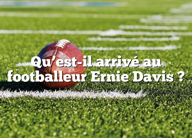 Qu’est-il arrivé au footballeur Ernie Davis ?
