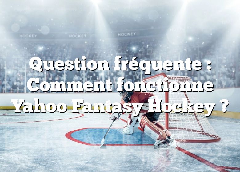 Question fréquente : Comment fonctionne Yahoo Fantasy Hockey ?