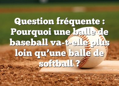 Question fréquente : Pourquoi une balle de baseball va-t-elle plus loin qu’une balle de softball ?