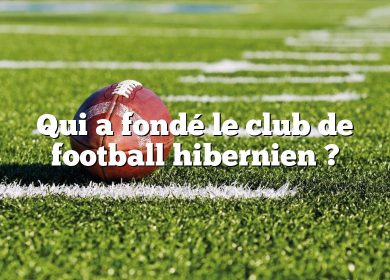 Qui a fondé le club de football hibernien ?