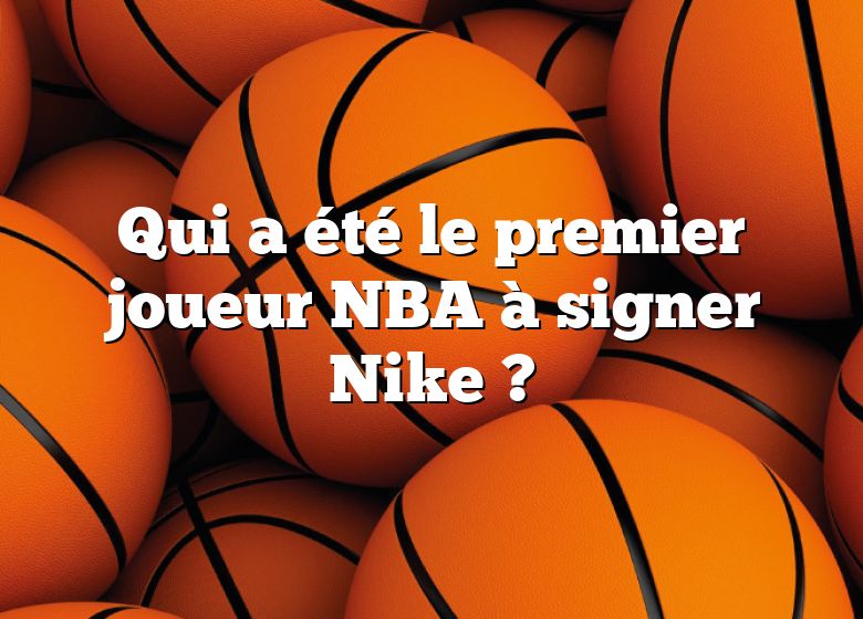Qui a été le premier joueur NBA à signer Nike ?