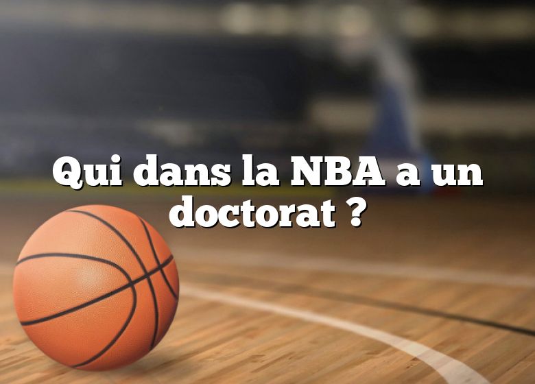 Qui dans la NBA a un doctorat ?