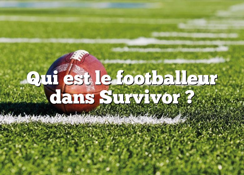 Qui est le footballeur dans Survivor ?