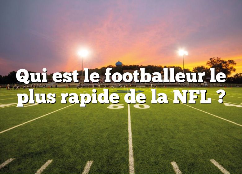 Qui est le footballeur le plus rapide de la NFL ?