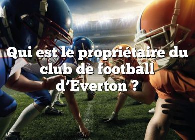 Qui est le propriétaire du club de football d’Everton ?