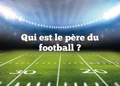 Qui est le père du football ?