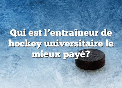 Qui est l’entraîneur de hockey universitaire le mieux payé?