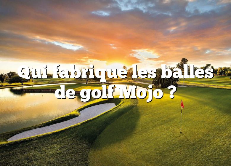 Qui fabrique les balles de golf Mojo ?