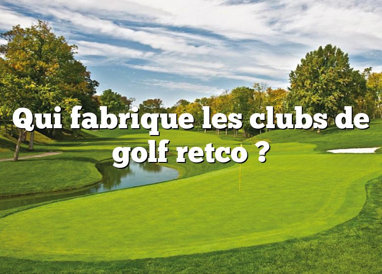 Qui fabrique les clubs de golf retco ?