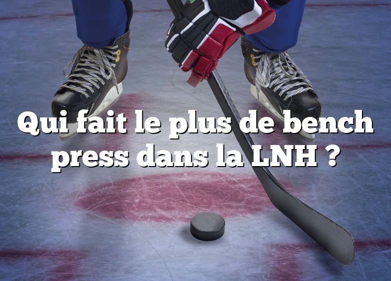 Qui fait le plus de bench press dans la LNH ?