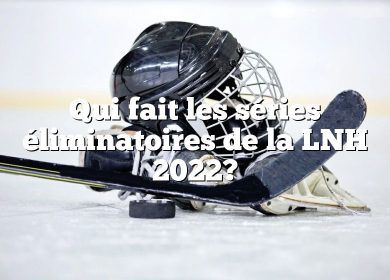 Qui fait les séries éliminatoires de la LNH 2022?