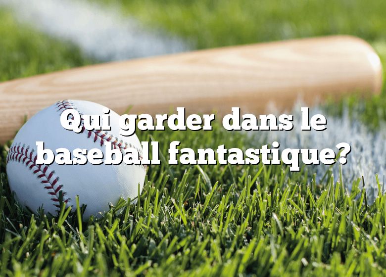 Qui garder dans le baseball fantastique?