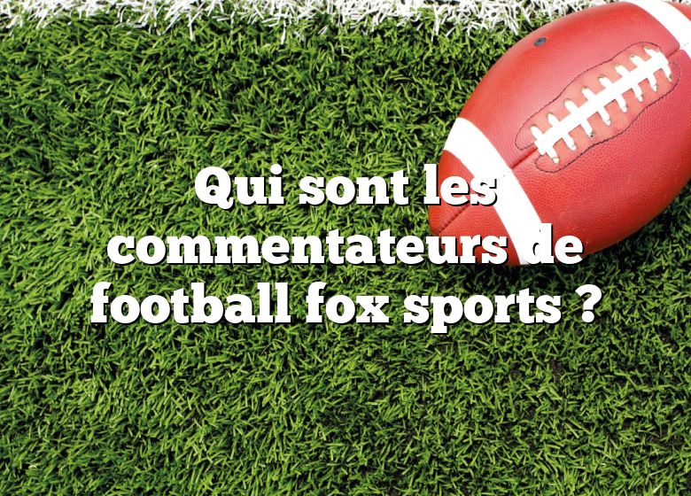 Qui sont les commentateurs de football fox sports ?