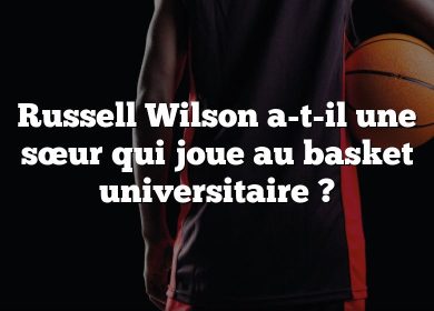 Russell Wilson a-t-il une sœur qui joue au basket universitaire ?