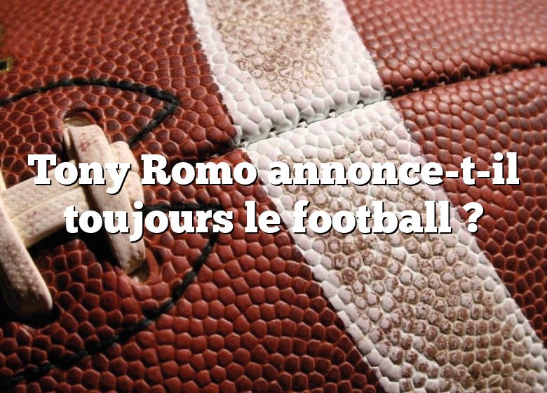 Tony Romo annonce-t-il toujours le football ?
