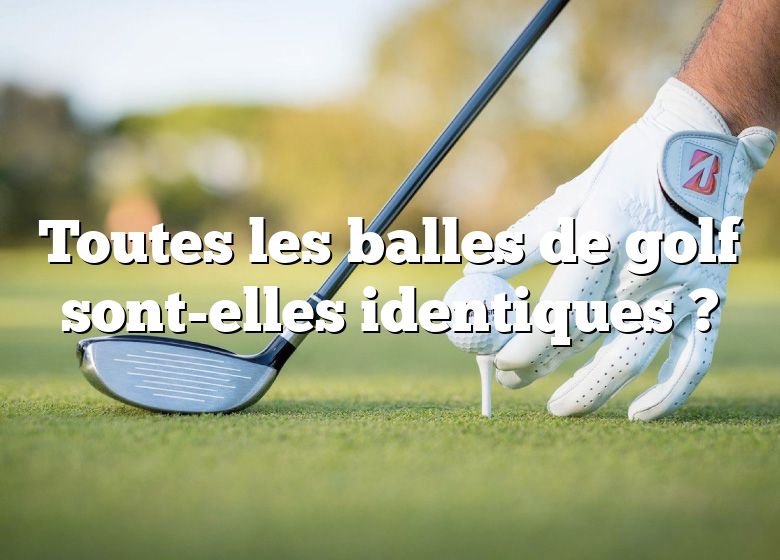 Toutes les balles de golf sont-elles identiques ?