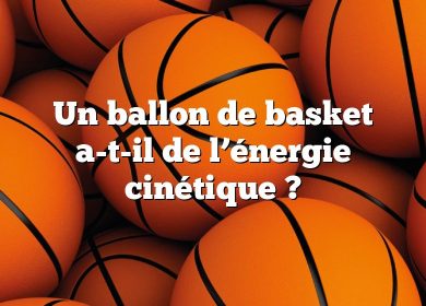 Un ballon de basket a-t-il de l’énergie cinétique ?