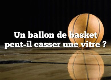 Un ballon de basket peut-il casser une vitre ?