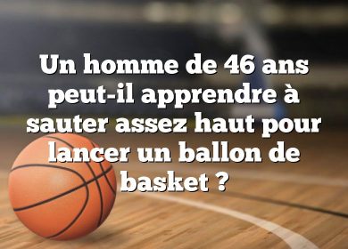 Un homme de 46 ans peut-il apprendre à sauter assez haut pour lancer un ballon de basket ?