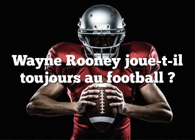 Wayne Rooney joue-t-il toujours au football ?