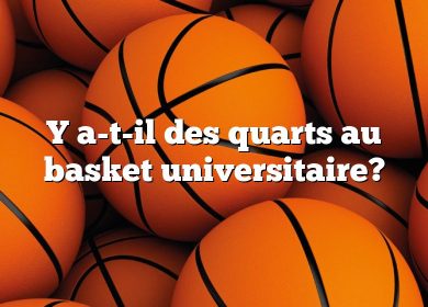 Y a-t-il des quarts au basket universitaire?