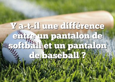 Y a-t-il une différence entre un pantalon de softball et un pantalon de baseball ?