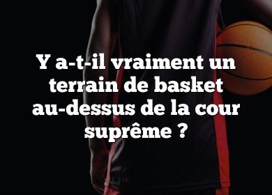 Y a-t-il vraiment un terrain de basket au-dessus de la cour suprême ?