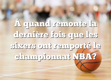 À quand remonte la dernière fois que les sixers ont remporté le championnat NBA?