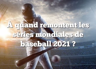 À quand remontent les séries mondiales de baseball 2021 ?
