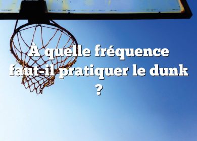 À quelle fréquence faut-il pratiquer le dunk ?