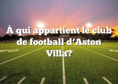 À qui appartient le club de football d’Aston Villa?
